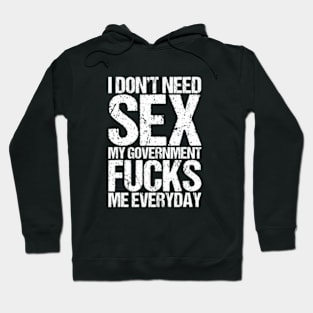 I Don't Need Sex The Government Fucks Me Everyday Hoodie